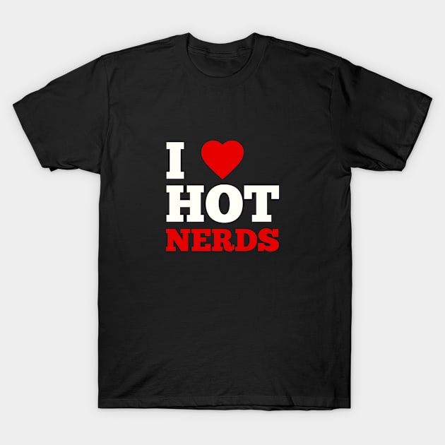 I Love Hot Nerds T-Shirt by GoodWills